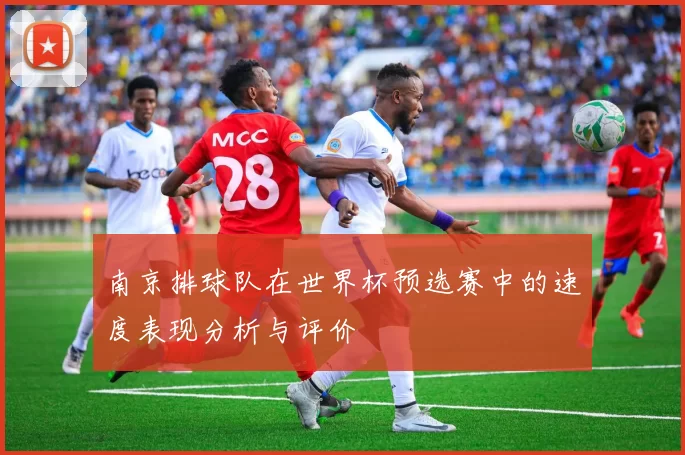 南京排球队在世界杯预选赛中的速度表现分析与评价