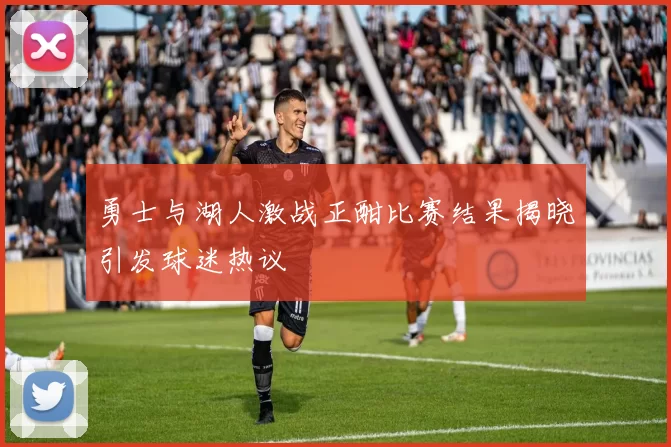 勇士与湖人激战正酣比赛结果揭晓引发球迷热议