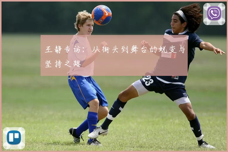 王静专访：从街头到舞台的蜕变与坚持之路