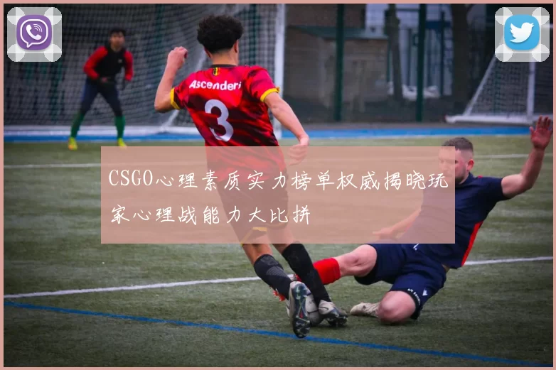 CSGO心理素质实力榜单权威揭晓玩家心理战能力大比拼