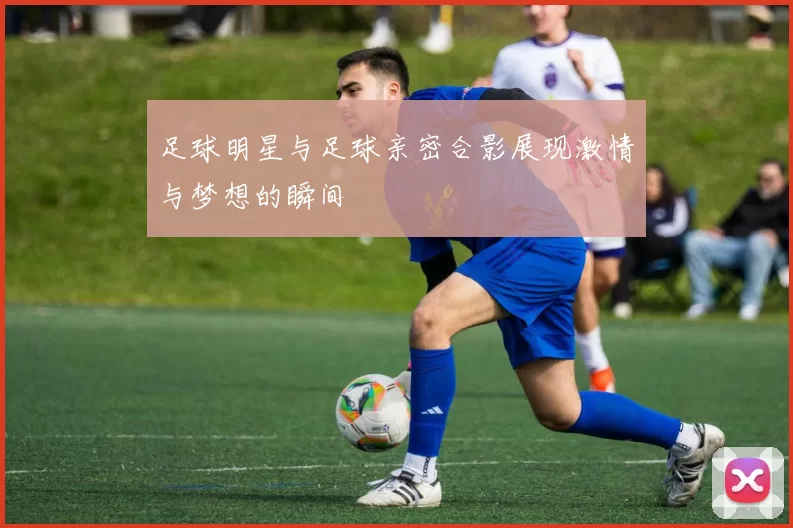 足球明星与足球亲密合影展现激情与梦想的瞬间