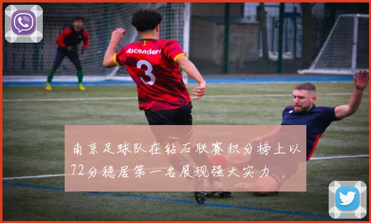 南京足球队在钻石联赛积分榜上以72分稳居第一名展现强大实力