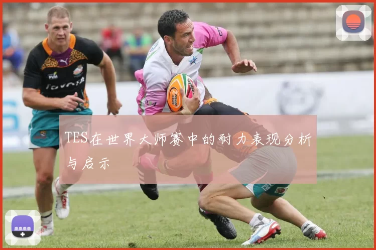 TES在世界大师赛中的耐力表现分析与启示