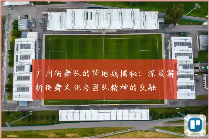 广州街舞队的阵地战揭秘：深度解析街舞文化与团队精神的交融