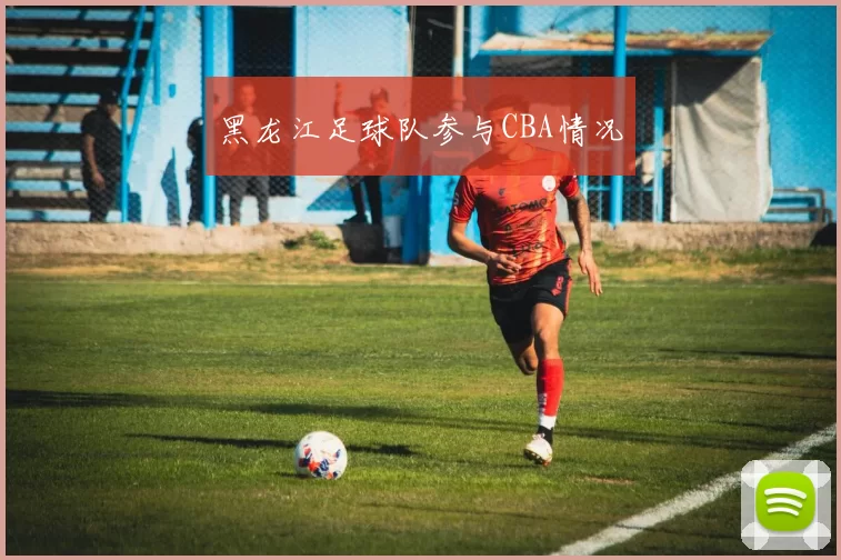 黑龙江足球队参与CBA情况