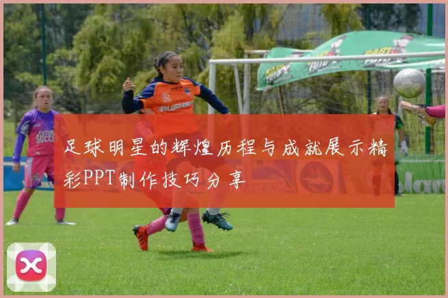 足球明星的辉煌历程与成就展示精彩PPT制作技巧分享