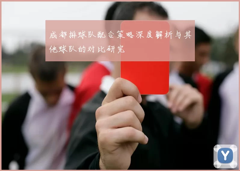 成都排球队配合策略深度解析与其他球队的对比研究