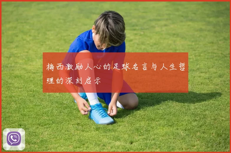 梅西激励人心的足球名言与人生哲理的深刻启示